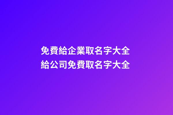 免費給企業取名字大全 給公司免費取名字大全